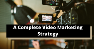 A Complete Video Marketing Strategy