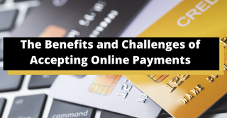 The Benefits and Challenges of Accepting Online Payments