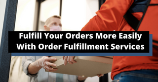 Fulfill Your Orders More Easily With Order Fulfillment Services
