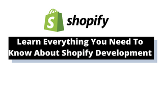 Learn Everything You Need To Know About Shopify Development