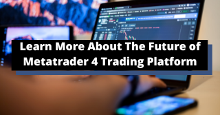 Learn More About The Future of Metatrader 4 Trading Platform