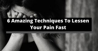 6 Amazing Techniques To Lessen Your Pain Fast