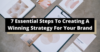 7 Essential Steps To Creating A Winning Strategy For Your Brand
