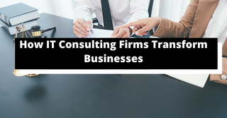 How IT Consulting Firms Transform Businesses