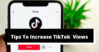 Tips To Increase TikTok Views