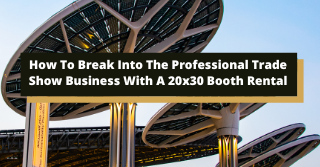 How To Break Into The Professional Trade Show Business With A 20x30 Booth Rental