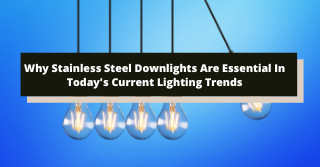 Why Stainless Steel Downlights Are Essential In Today's Current Lighting Trends